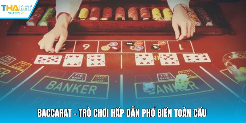 Baccarat - trò chơi hấp dẫn phổ biến toàn cầu