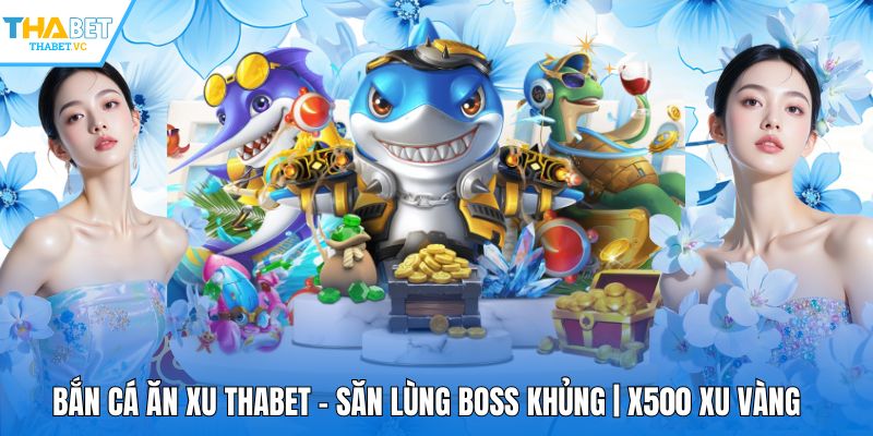 Bắn Cá Ăn Xu THABET - Săn Lùng Boss Khủng | X500 Xu Vàng