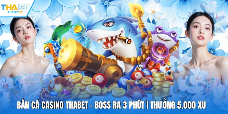 Bắn Cá Casino THABET - Boss Ra 3 Phút | Thưởng 5.000 Xu