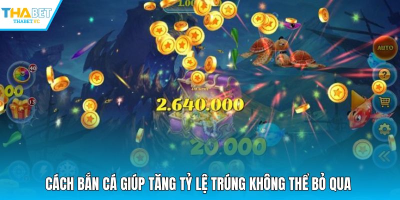 Cách bắn cá giúp tăng tỷ lệ trúng không thể bỏ qua.