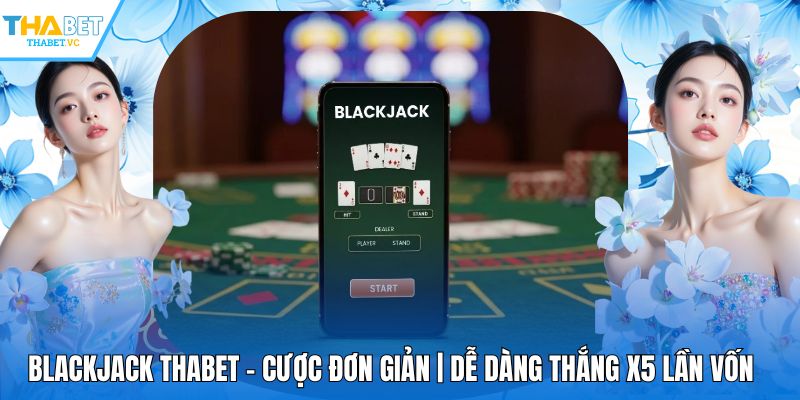 Blackjack THABET - Cược Đơn Giản | Dễ Dàng Thắng X5 Lần Vốn