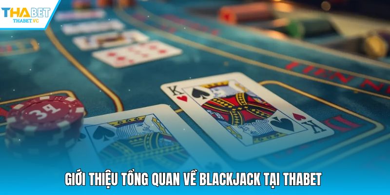 Giới thiệu tổng quan về Blackjack tại THABET