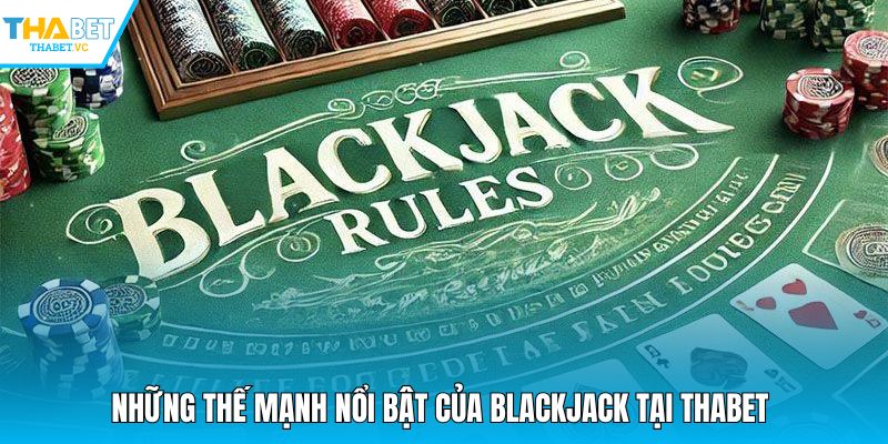 Những thế mạnh nổi bật của Blackjack tại THABET