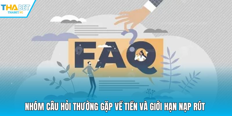 Nhóm câu hỏi thường gặp về tiền và giới hạn nạp rút
