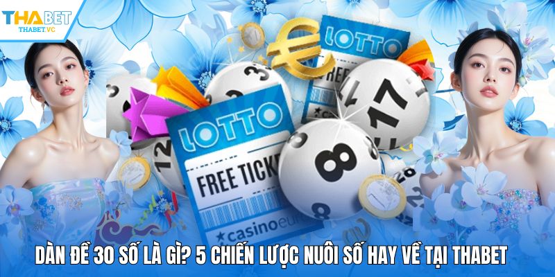 Dàn Đề 30 Số Là Gì? 5 Chiến Lược Nuôi Số Hay Về Tại THABET