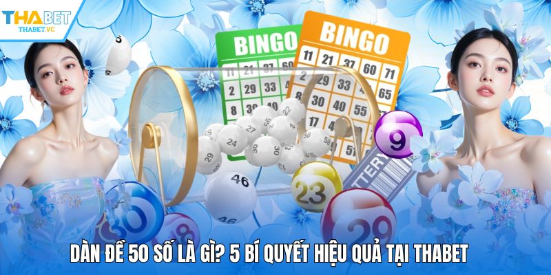 Dàn Đề 50 Số Là Gì? 5 Bí Quyết Hiệu Quả Tại THABET