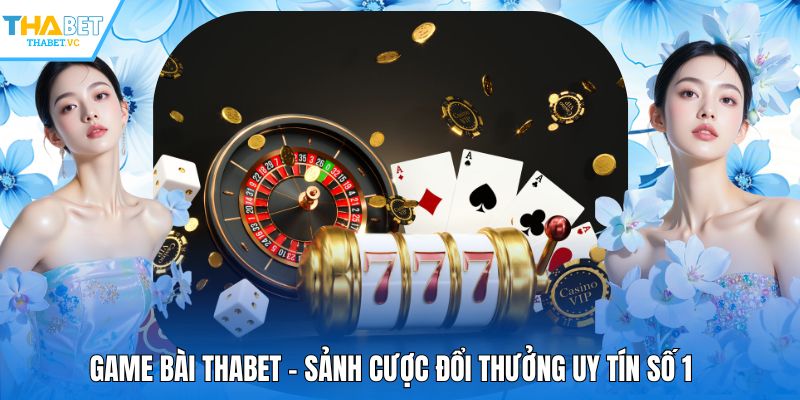 Game Bài THABET - Sảnh Cược Đổi Thưởng Uy Tín Số 1