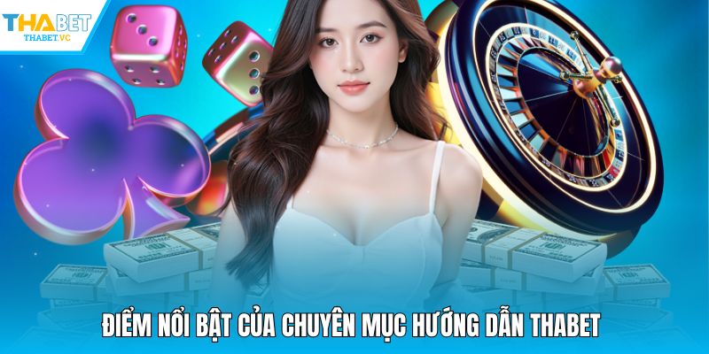 Điểm nổi bật của chuyên mục hướng dẫn THABET