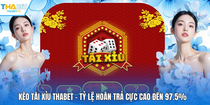 Kèo Tài Xỉu THABET - Tỷ Lệ Hoàn Trả Cực Cao Đến 97.5%
