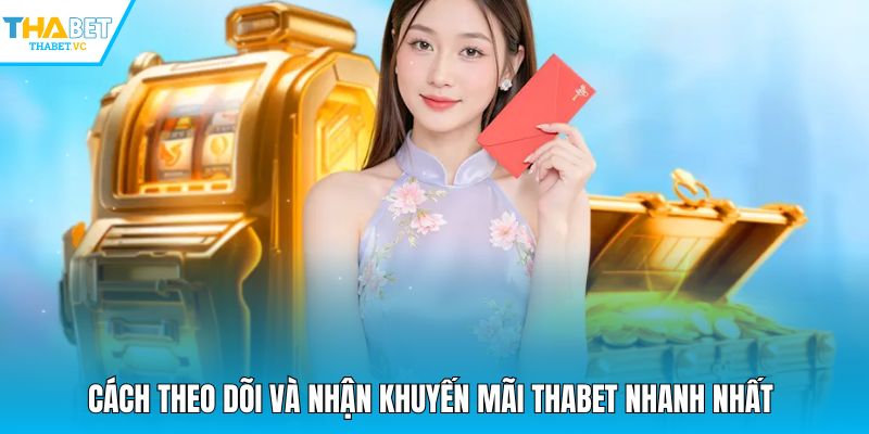 Cách theo dõi và nhận khuyến mãi THABET nhanh nhất