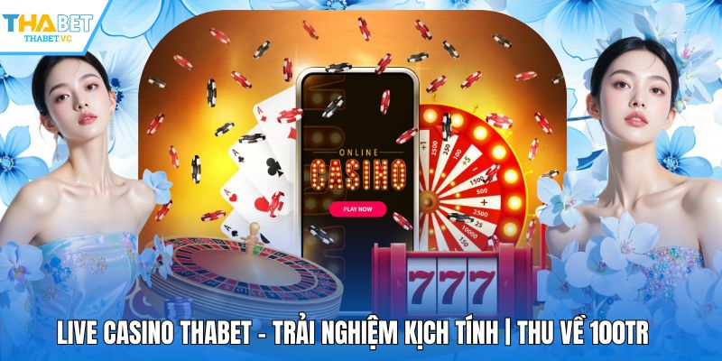 Live Casino THABET - Trải Nghiệm Kịch Tính | Thu Về 100tr