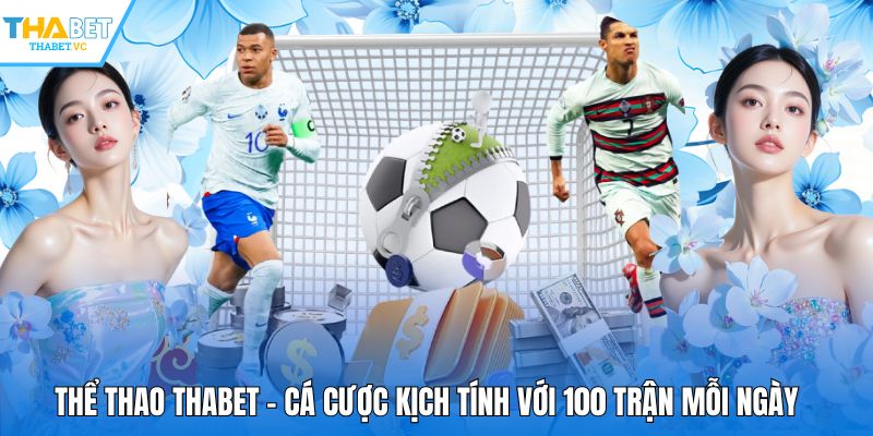 Thể Thao THABET - Cá Cược Kịch Tính Với 100 Trận Mỗi Ngày
