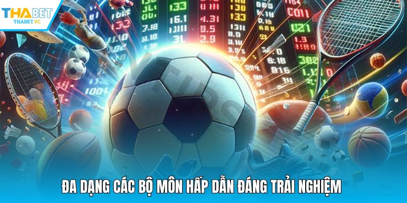 Đa dạng các bộ môn hấp dẫn đáng trải nghiệm