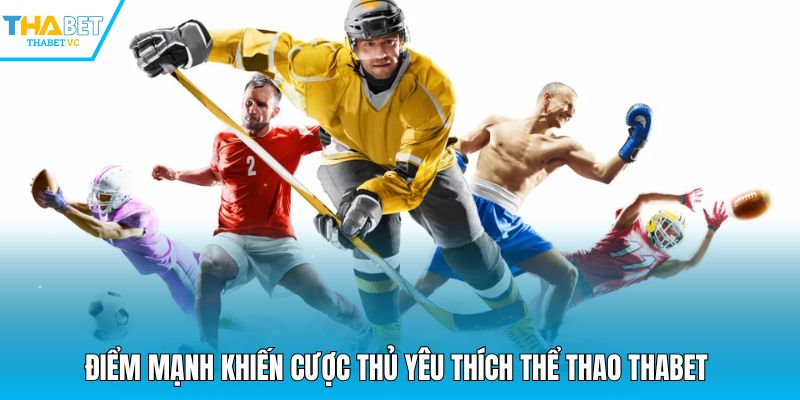 Điểm mạnh khiến cược thủ yêu thích thể thao THABET
